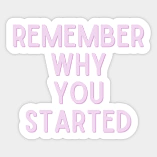 Remember Why You Started - Life Quotes Sticker